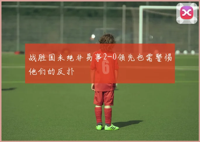 战胜国米绝非易事2-0领先也需警惕他们的反扑