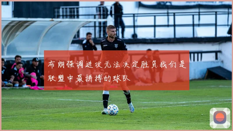 布朗强调进攻无法决定胜负我们是联盟中最拼搏的球队